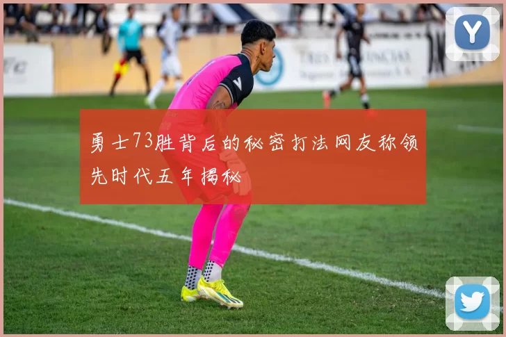 勇士73胜背后的秘密打法网友称领先时代五年揭秘