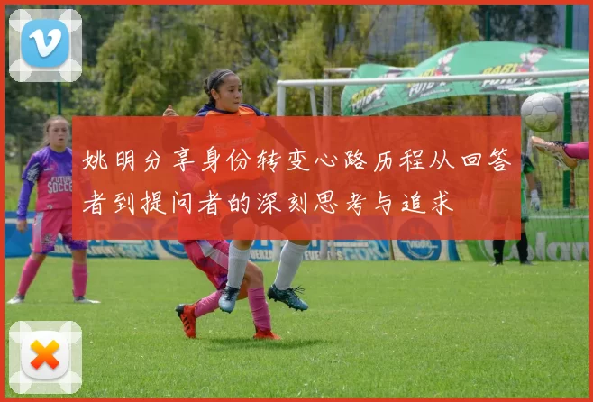姚明分享身份转变心路历程从回答者到提问者的深刻思考与追求